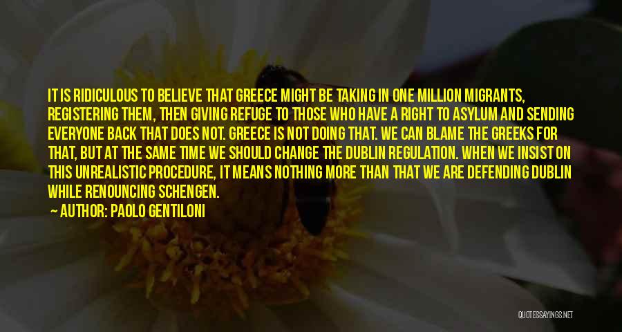 Paolo Gentiloni Quotes: It Is Ridiculous To Believe That Greece Might Be Taking In One Million Migrants, Registering Them, Then Giving Refuge To