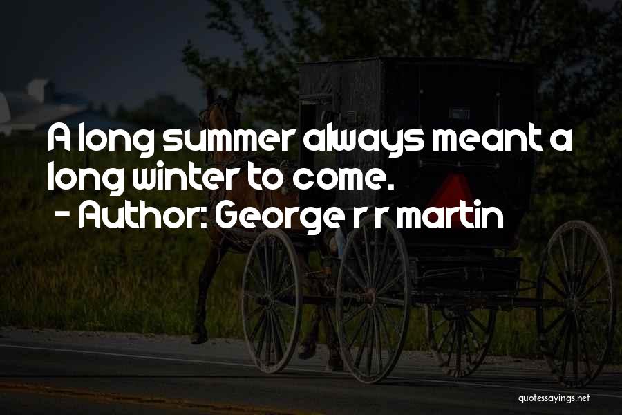 George R R Martin Quotes: A Long Summer Always Meant A Long Winter To Come.