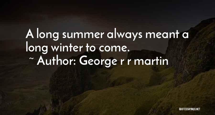 George R R Martin Quotes: A Long Summer Always Meant A Long Winter To Come.
