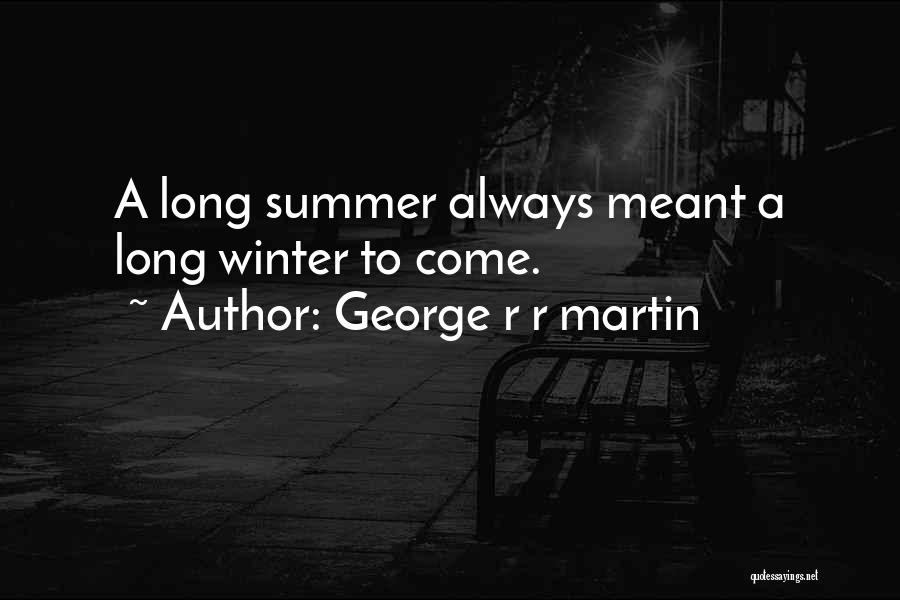 George R R Martin Quotes: A Long Summer Always Meant A Long Winter To Come.