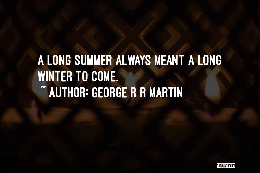 George R R Martin Quotes: A Long Summer Always Meant A Long Winter To Come.