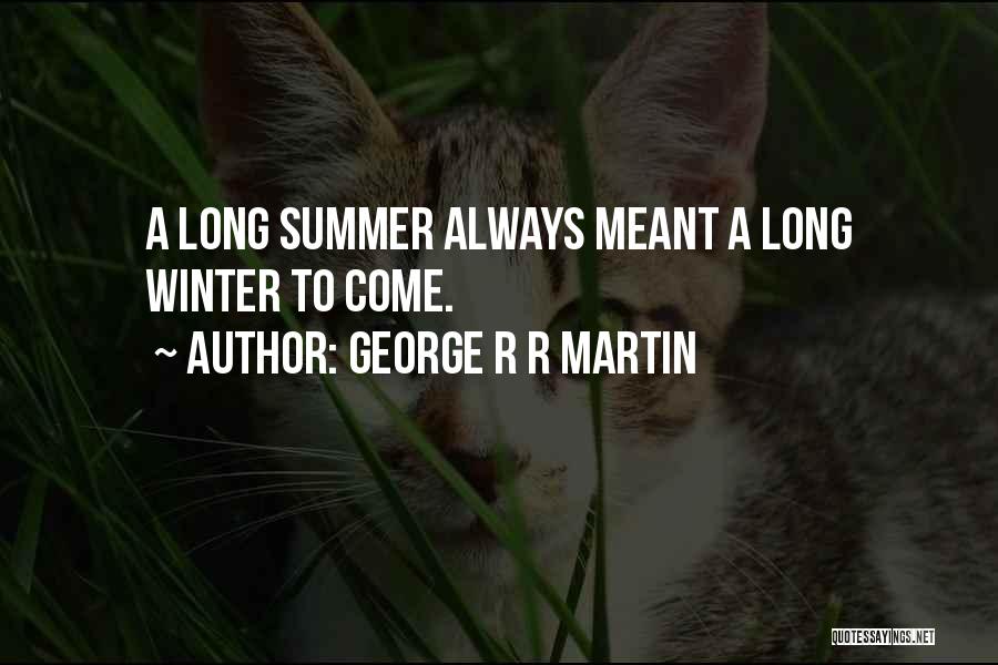 George R R Martin Quotes: A Long Summer Always Meant A Long Winter To Come.