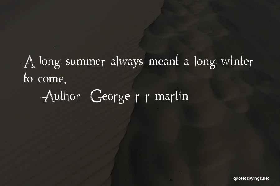 George R R Martin Quotes: A Long Summer Always Meant A Long Winter To Come.