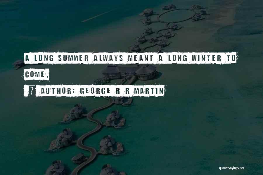 George R R Martin Quotes: A Long Summer Always Meant A Long Winter To Come.