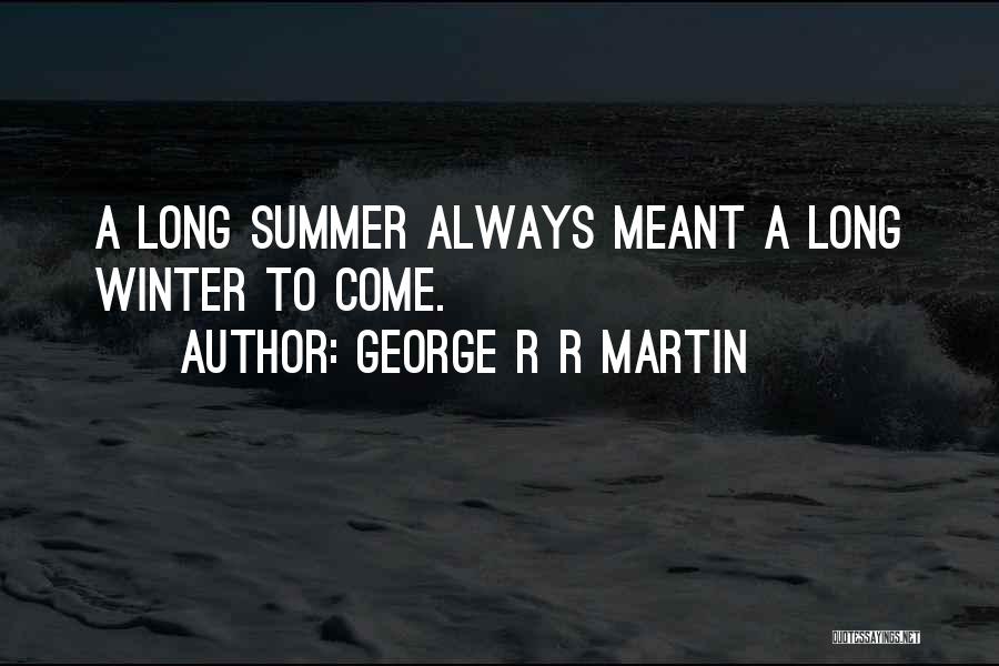 George R R Martin Quotes: A Long Summer Always Meant A Long Winter To Come.