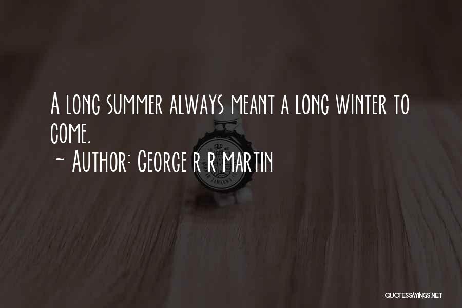 George R R Martin Quotes: A Long Summer Always Meant A Long Winter To Come.