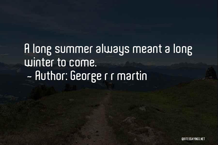 George R R Martin Quotes: A Long Summer Always Meant A Long Winter To Come.
