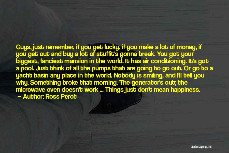 Ross Perot Quotes: Guys, Just Remember, If You Get Lucky, If You Make A Lot Of Money, If You Get Out And Buy