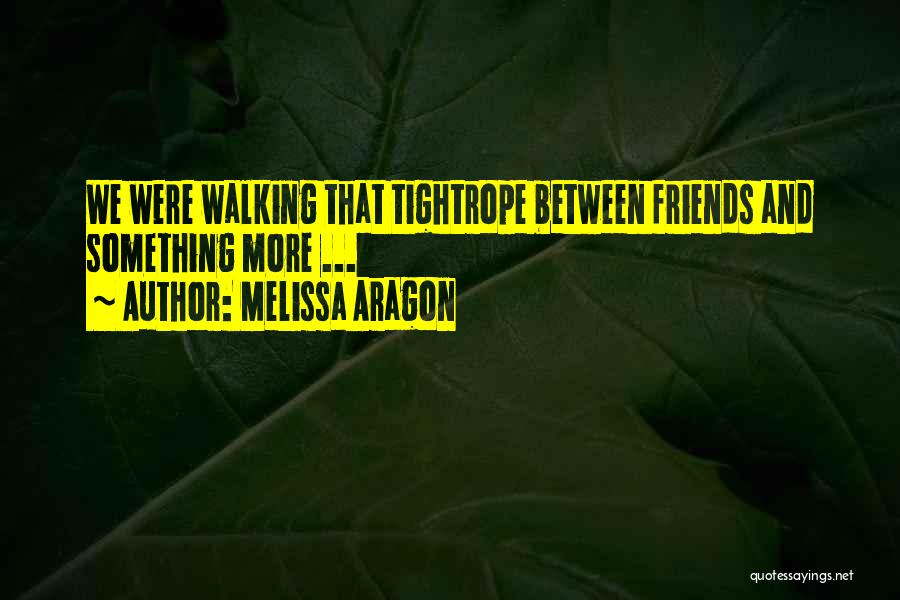 Melissa Aragon Quotes: We Were Walking That Tightrope Between Friends And Something More ...