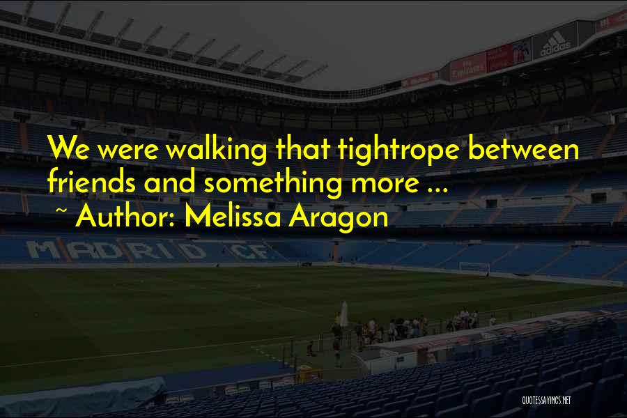 Melissa Aragon Quotes: We Were Walking That Tightrope Between Friends And Something More ...