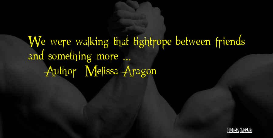 Melissa Aragon Quotes: We Were Walking That Tightrope Between Friends And Something More ...