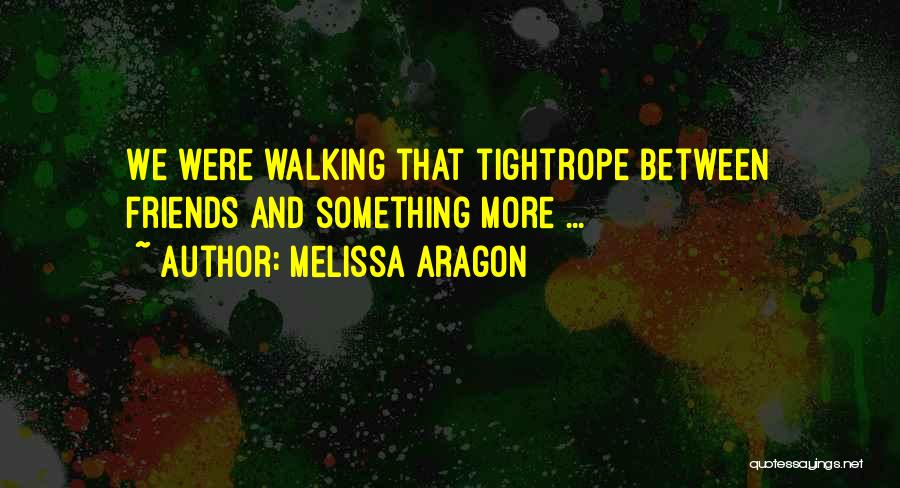 Melissa Aragon Quotes: We Were Walking That Tightrope Between Friends And Something More ...