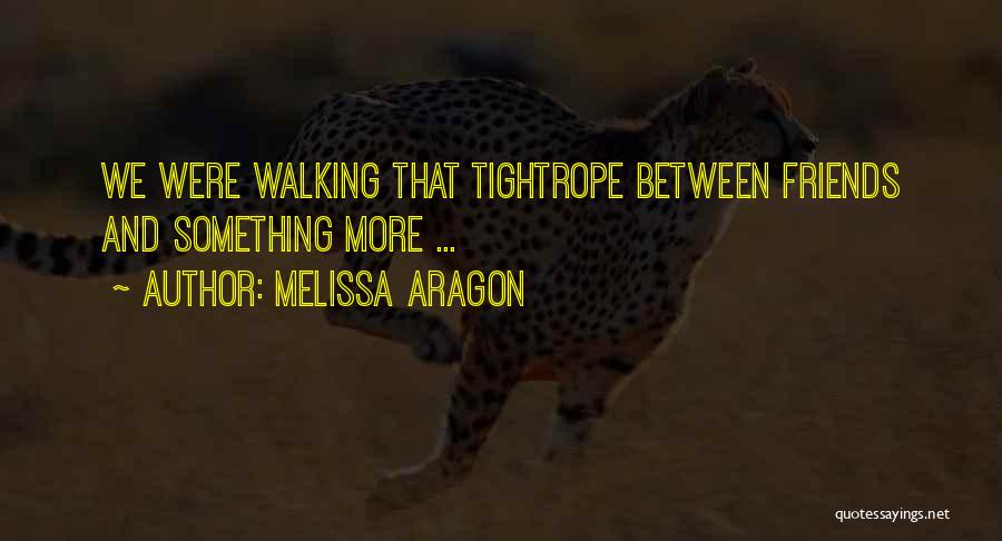 Melissa Aragon Quotes: We Were Walking That Tightrope Between Friends And Something More ...