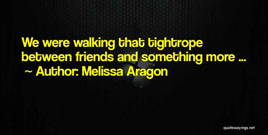 Melissa Aragon Quotes: We Were Walking That Tightrope Between Friends And Something More ...