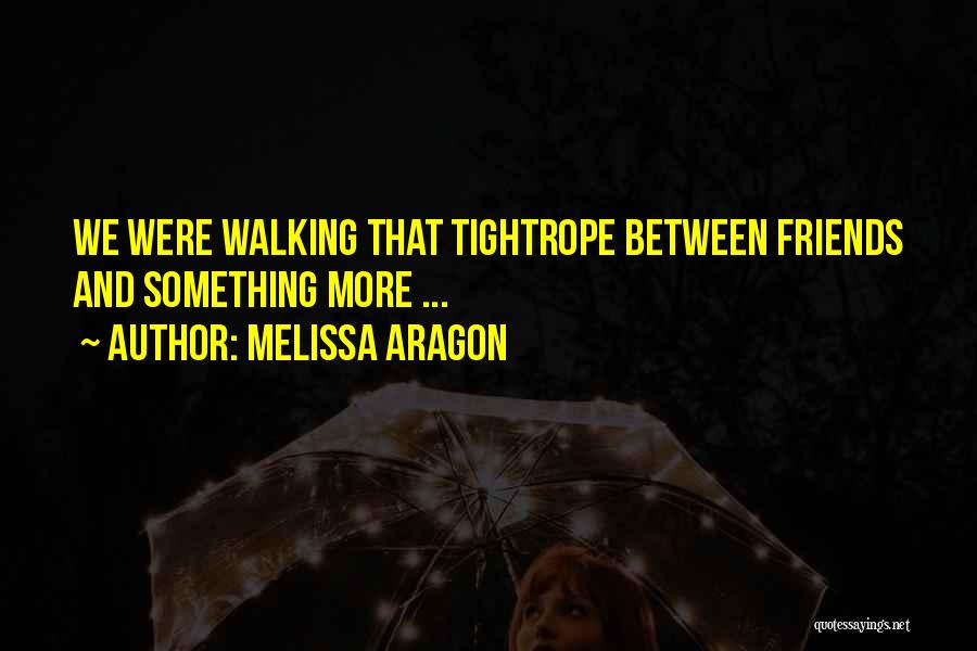 Melissa Aragon Quotes: We Were Walking That Tightrope Between Friends And Something More ...