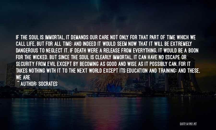 Socrates Quotes: If The Soul Is Immortal, It Demands Our Care Not Only For That Part Of Time Which We Call Life,