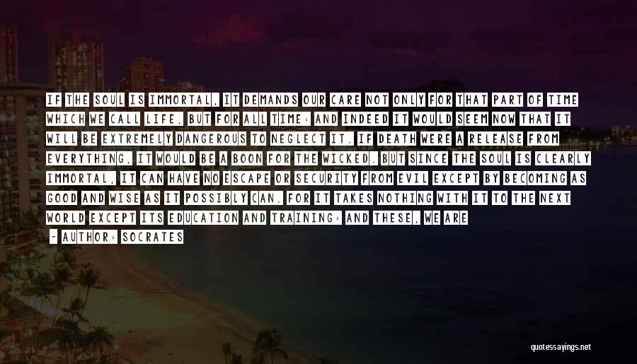 Socrates Quotes: If The Soul Is Immortal, It Demands Our Care Not Only For That Part Of Time Which We Call Life,