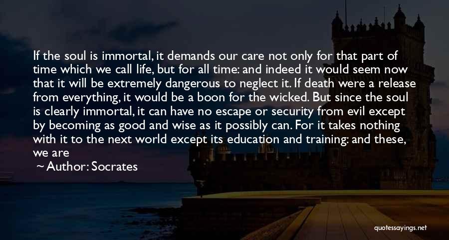 Socrates Quotes: If The Soul Is Immortal, It Demands Our Care Not Only For That Part Of Time Which We Call Life,