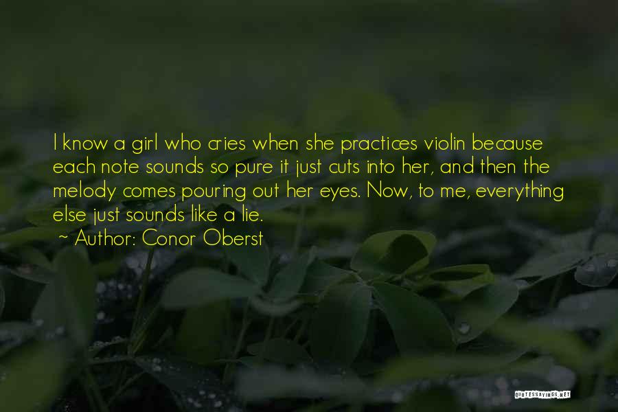 Conor Oberst Quotes: I Know A Girl Who Cries When She Practices Violin Because Each Note Sounds So Pure It Just Cuts Into
