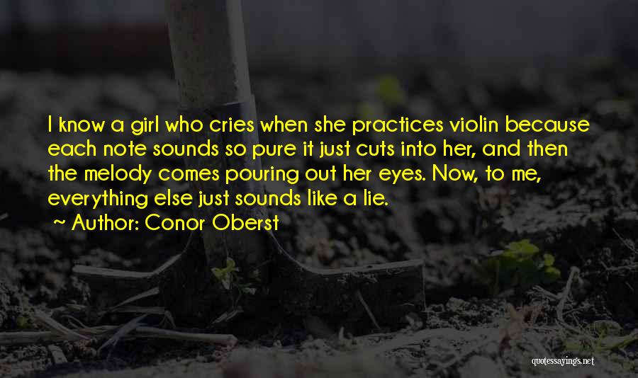 Conor Oberst Quotes: I Know A Girl Who Cries When She Practices Violin Because Each Note Sounds So Pure It Just Cuts Into