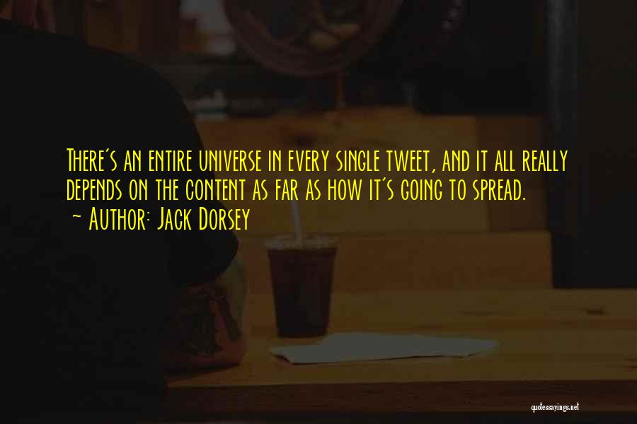 Jack Dorsey Quotes: There's An Entire Universe In Every Single Tweet, And It All Really Depends On The Content As Far As How