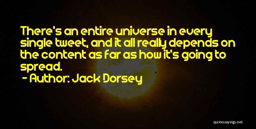 Jack Dorsey Quotes: There's An Entire Universe In Every Single Tweet, And It All Really Depends On The Content As Far As How