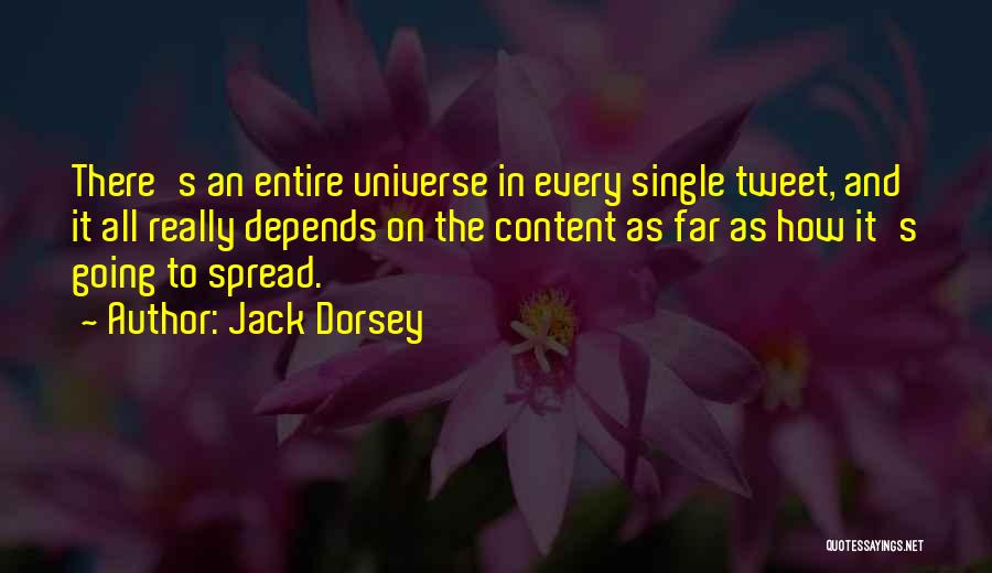 Jack Dorsey Quotes: There's An Entire Universe In Every Single Tweet, And It All Really Depends On The Content As Far As How