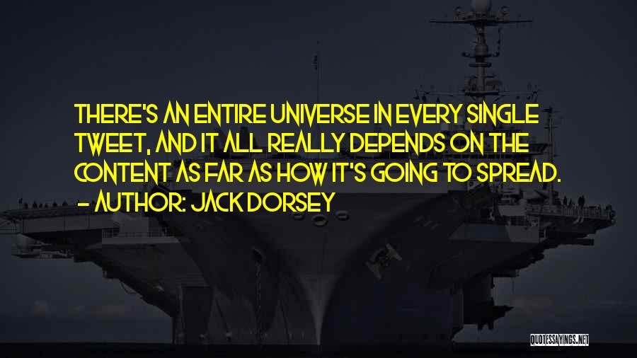 Jack Dorsey Quotes: There's An Entire Universe In Every Single Tweet, And It All Really Depends On The Content As Far As How