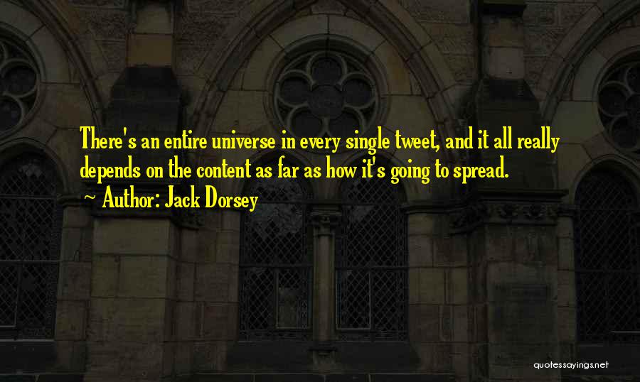 Jack Dorsey Quotes: There's An Entire Universe In Every Single Tweet, And It All Really Depends On The Content As Far As How