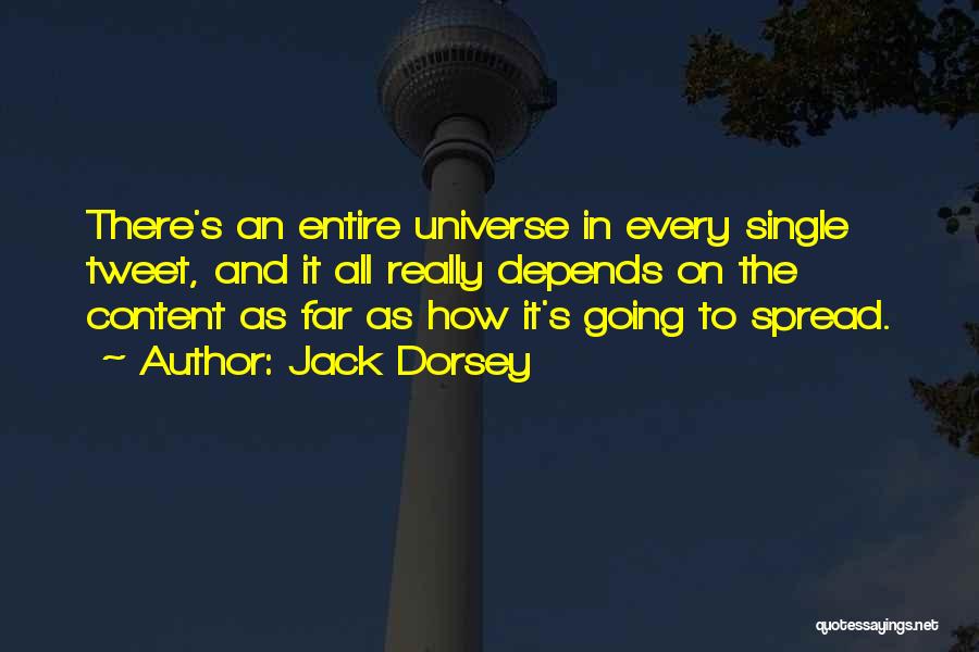 Jack Dorsey Quotes: There's An Entire Universe In Every Single Tweet, And It All Really Depends On The Content As Far As How