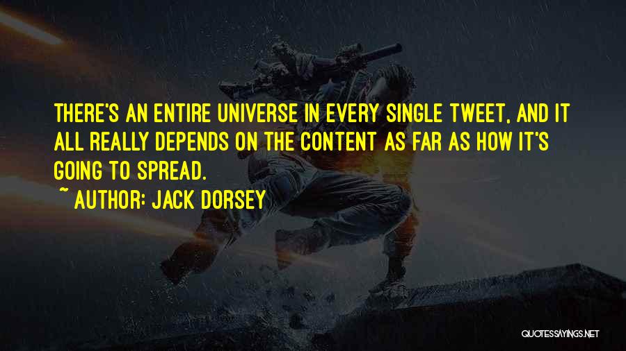 Jack Dorsey Quotes: There's An Entire Universe In Every Single Tweet, And It All Really Depends On The Content As Far As How