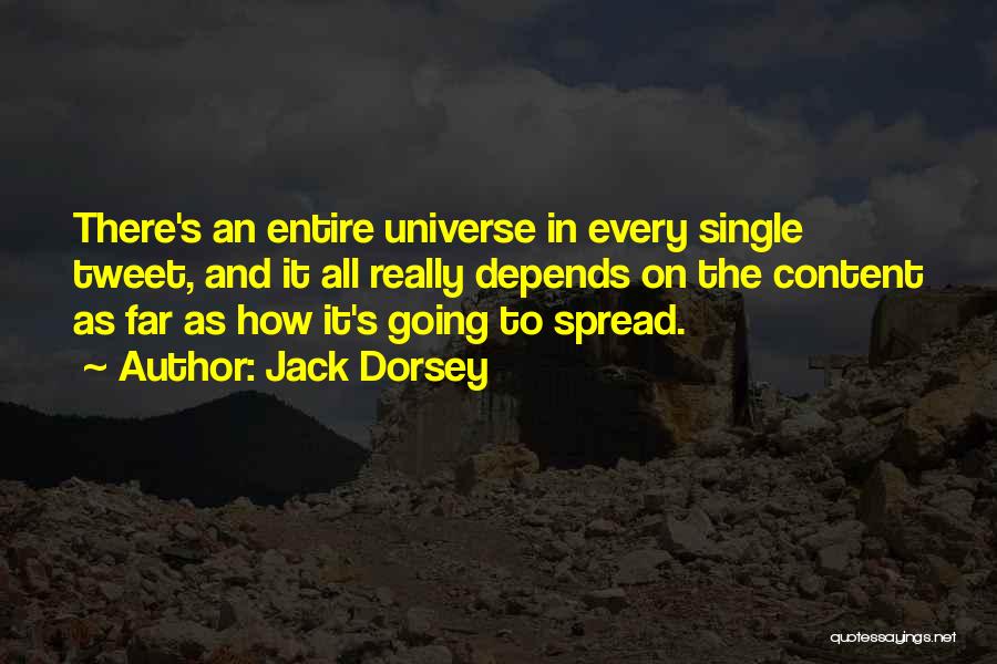 Jack Dorsey Quotes: There's An Entire Universe In Every Single Tweet, And It All Really Depends On The Content As Far As How