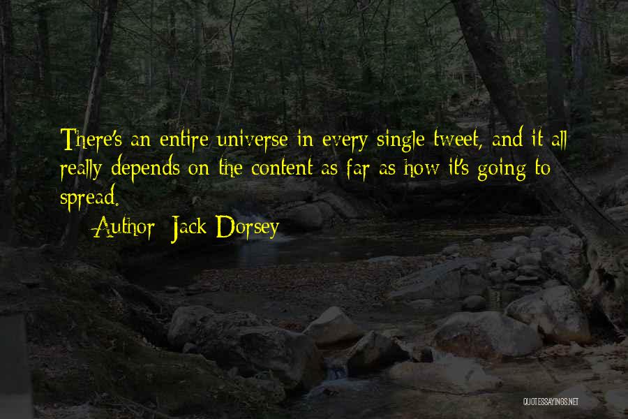 Jack Dorsey Quotes: There's An Entire Universe In Every Single Tweet, And It All Really Depends On The Content As Far As How