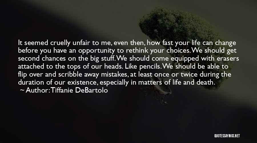 Tiffanie DeBartolo Quotes: It Seemed Cruelly Unfair To Me, Even Then, How Fast Your Life Can Change Before You Have An Opportunity To