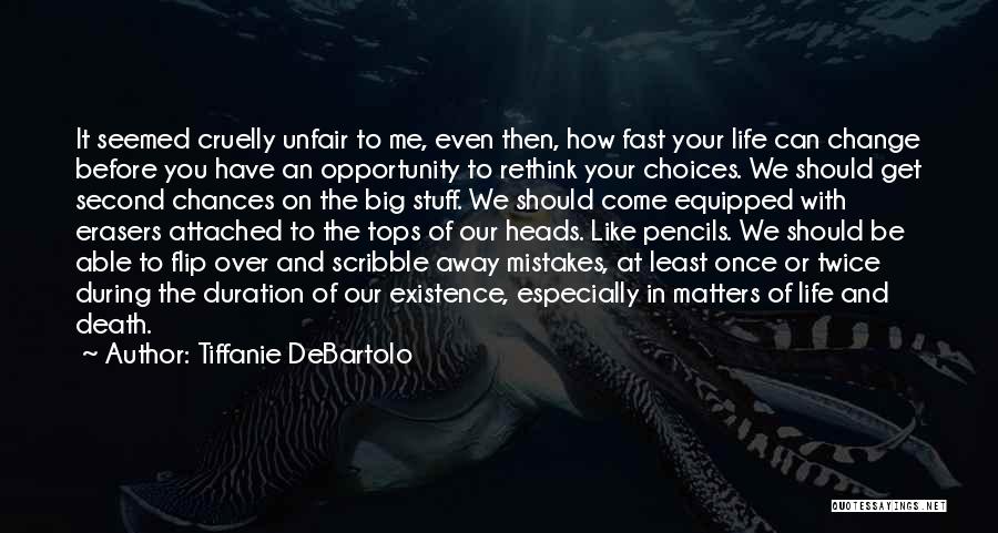 Tiffanie DeBartolo Quotes: It Seemed Cruelly Unfair To Me, Even Then, How Fast Your Life Can Change Before You Have An Opportunity To