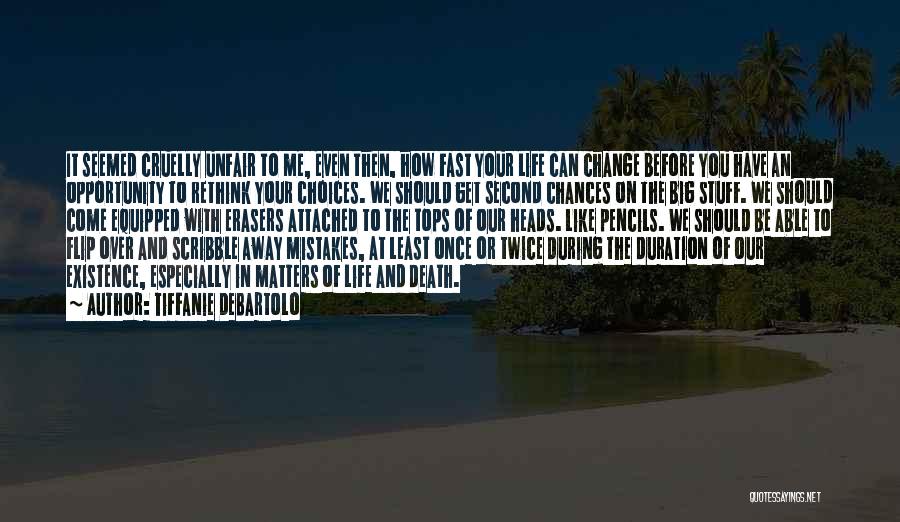 Tiffanie DeBartolo Quotes: It Seemed Cruelly Unfair To Me, Even Then, How Fast Your Life Can Change Before You Have An Opportunity To