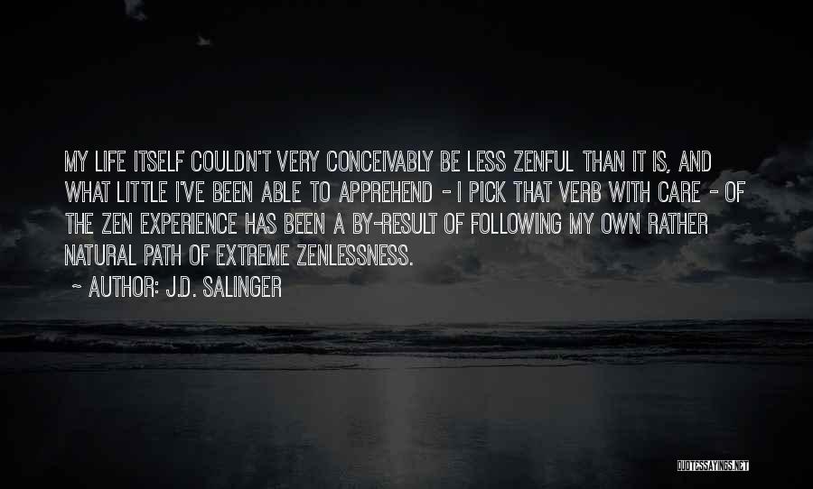 J.D. Salinger Quotes: My Life Itself Couldn't Very Conceivably Be Less Zenful Than It Is, And What Little I've Been Able To Apprehend