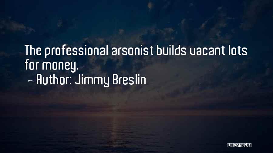 Jimmy Breslin Quotes: The Professional Arsonist Builds Vacant Lots For Money.