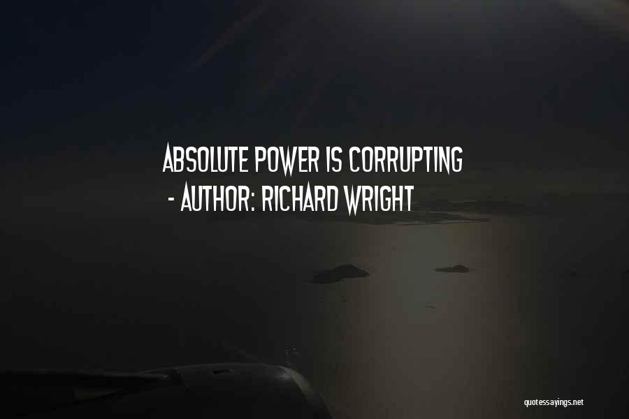 Richard Wright Quotes: Absolute Power Is Corrupting