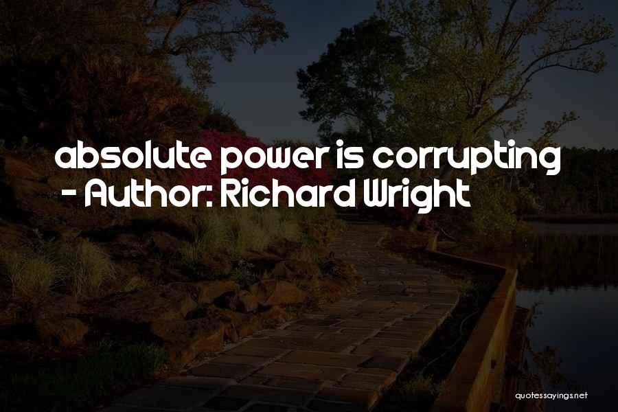 Richard Wright Quotes: Absolute Power Is Corrupting