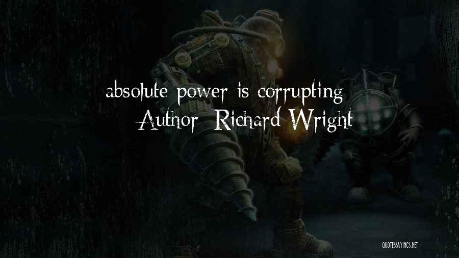 Richard Wright Quotes: Absolute Power Is Corrupting