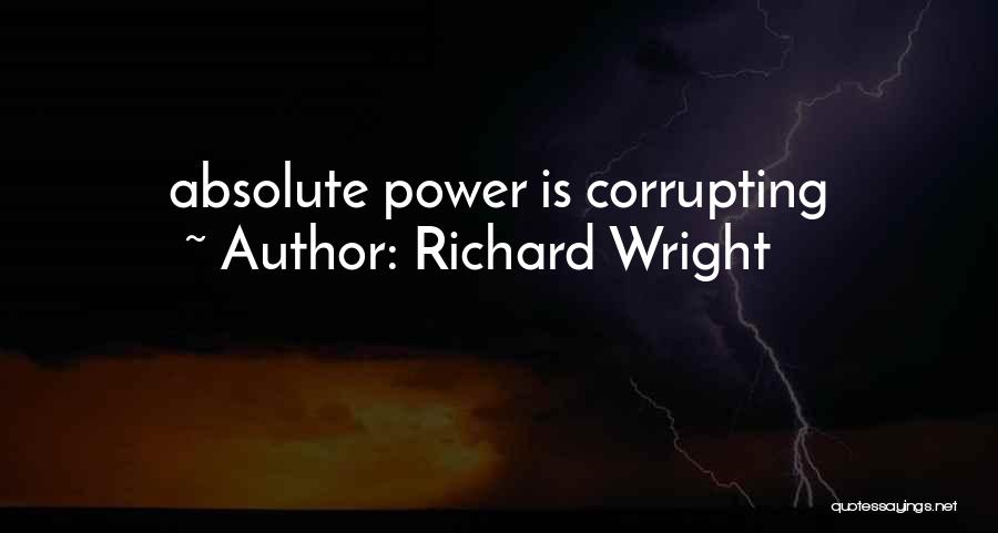 Richard Wright Quotes: Absolute Power Is Corrupting