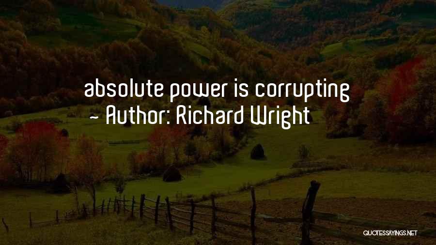 Richard Wright Quotes: Absolute Power Is Corrupting