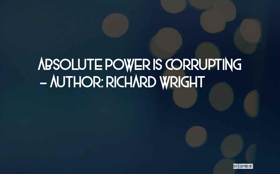 Richard Wright Quotes: Absolute Power Is Corrupting