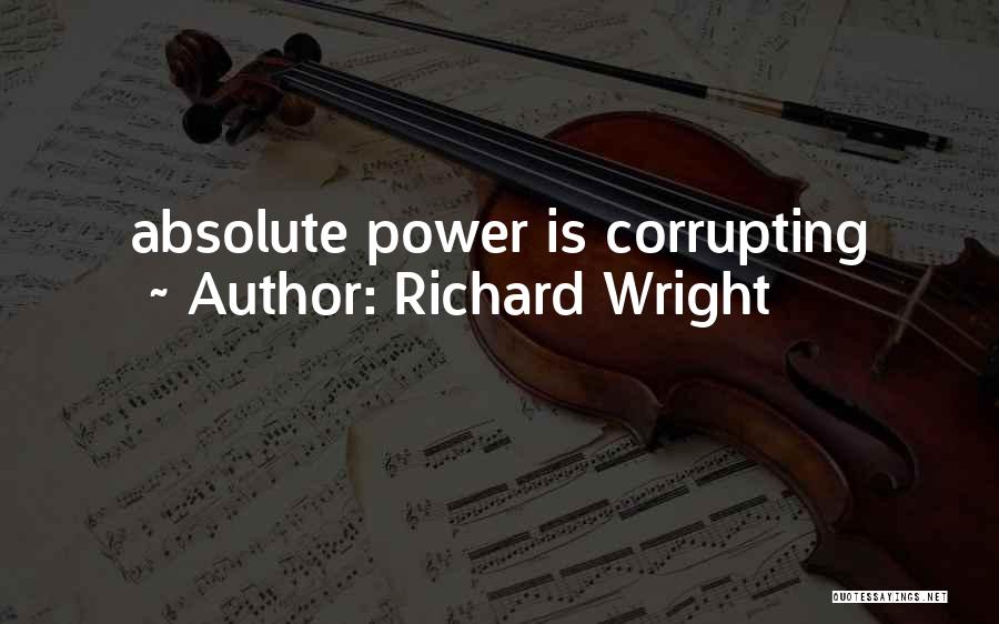 Richard Wright Quotes: Absolute Power Is Corrupting