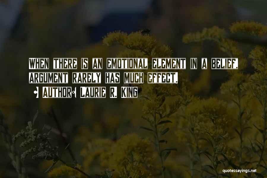 Laurie R. King Quotes: When There Is An Emotional Element In A Belief, Argument Rarely Has Much Effect.