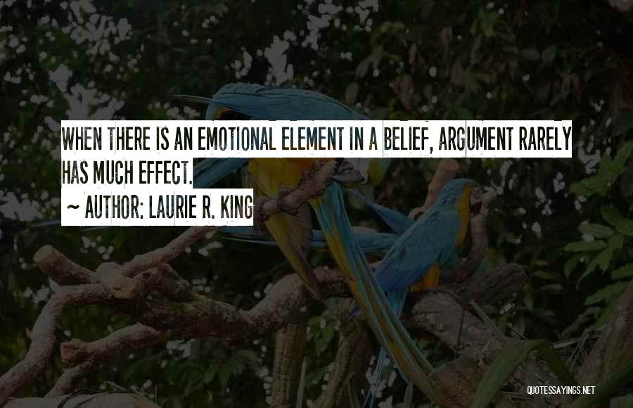 Laurie R. King Quotes: When There Is An Emotional Element In A Belief, Argument Rarely Has Much Effect.
