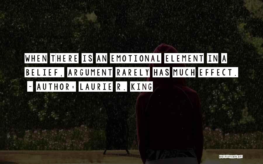 Laurie R. King Quotes: When There Is An Emotional Element In A Belief, Argument Rarely Has Much Effect.