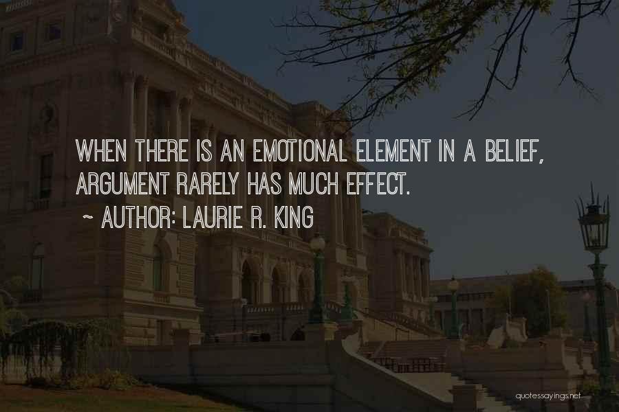 Laurie R. King Quotes: When There Is An Emotional Element In A Belief, Argument Rarely Has Much Effect.