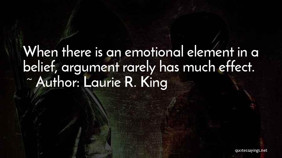 Laurie R. King Quotes: When There Is An Emotional Element In A Belief, Argument Rarely Has Much Effect.